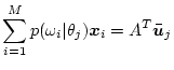 $\displaystyle \sum_{i=1}^M p(\omega_i\vert\theta_j) \mbox{\boldmath$x$}_i = A^T \bar{\mbox{\boldmath$u$}}_j$