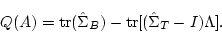 \begin{displaymath}
Q(A) = \mbox{tr}(\hat{\Sigma}_B) - \mbox{tr}[(\hat{\Sigma}_T-I)\Lambda] .
\end{displaymath}