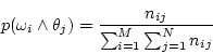 \begin{displaymath}
p(\omega_i \wedge \theta_j) =
\frac{n_{ij}}{\sum_{i=1}^M \sum_{j=1}^N n_{ij}}
\end{displaymath}