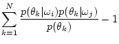 $\displaystyle \sum_{k=1}^N \frac{p(\theta_k\vert\omega_i)p(\theta_k\vert\omega_j)}{p(\theta_k)} - 1 \nonumber$