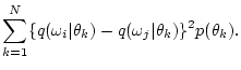 $\displaystyle \sum_{k=1}^N \{q(\omega_i\vert\theta_k) - q(\omega_j\vert\theta_k) \}^2 p(\theta_k) .$