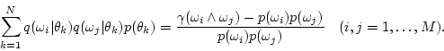 \begin{displaymath}
\sum_{k=1}^N q(\omega_i\vert\theta_k)q(\omega_j\vert\theta_...
...)p(\omega_j)}{p(\omega_i)p(\omega_j)} \ \ \ (i,j=1,\ldots,M) .
\end{displaymath}