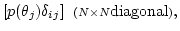 $\displaystyle [p(\theta_j)\delta_{ij}]\;\;{\scriptstyle (N \times N
\mbox{diagonal})},$