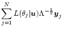 $\displaystyle \sum_{j=1}^N L(\theta_j\vert\mbox{\boldmath$u$}) \Lambda^{-\frac{1}{2}}
\mbox{\boldmath$y$}_j$