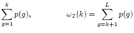 $\displaystyle \sum_{g=1}^k p(g), \hspace*{1.5cm}
\omega_2(k) = \sum_{g=k+1}^L p(g)$