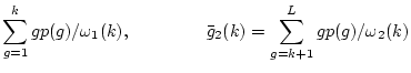 $\displaystyle \sum_{g=1}^k g p(g) / \omega_1(k), \hspace*{1.5cm}
\bar{g}_2(k) = \sum_{g=k+1}^L g p(g) / \omega_2(k)$