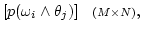 $\displaystyle [p(\omega_i \wedge \theta_j)]\;\;\;{\scriptstyle (M\times N)},$