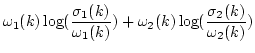 $\displaystyle \omega_1(k)\log(\frac{\sigma_1(k)}{\omega_1(k)}) +
\omega_2(k)\log(\frac{\sigma_2(k)}{\omega_2(k)})$