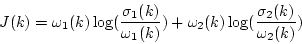 \begin{displaymath}
J(k) = \omega_1(k)\log(\frac{\sigma_1(k)}{\omega_1(k)}) +
\omega_2(k)\log(\frac{\sigma_2(k)}{\omega_2(k)})
\end{displaymath}