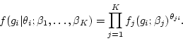 \begin{displaymath}
f(g_i\vert\theta_i;\beta_1,\ldots,\beta_K) = \prod_{j=1}^K f_j(g_i;\beta_j)^{\theta_{ji}}.
\end{displaymath}