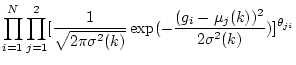 $\displaystyle \prod_{i=1}^N \prod_{j=1}^2 [\frac{1}{\sqrt{2\pi\sigma^2(k)}}
\exp(-\frac{(g_i-\mu_j(k))^2}{2\sigma^2(k)})]^{\theta_{ji}}$