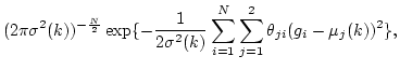 $\displaystyle (2\pi\sigma^2(k))^{-\frac{N}{2}}
\exp\{-\frac{1}{2\sigma^2(k)}
\sum_{i=1}^N \sum_{j=1}^2 \theta_{ji} (g_i-\mu_j(k))^2 \},$