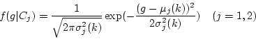 \begin{displaymath}
f(g\vert C_j) = \frac{1}{\sqrt{2\pi\sigma_j^2(k)}}
\exp(-\frac{(g-\mu_j(k))^2}{2\sigma_j^2(k)}) \ \ \ (j=1,2)
\end{displaymath}