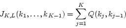 \begin{displaymath}
J_{K,L}(k_1,\ldots,k_{K-1}) = \sum_{j=1}^K Q(k_j,k_{j-1})
\end{displaymath}