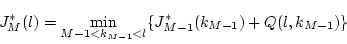 \begin{displaymath}
J_M^*(l) = \min_{M-1 < k_{M-1} < l} \{J_{M-1}^*(k_{M-1}) + Q(l,k_{M-1}) \}
\end{displaymath}