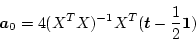 \begin{displaymath}
\mbox{\boldmath$a$}_0 = 4 (X^TX)^{-1} X^T (\mbox{\boldmath$t$} - \frac{1}{2} \mbox{\boldmath$1$})
\end{displaymath}
