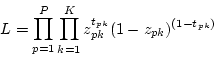 \begin{displaymath}
L = \prod_{p=1}^P \prod_{k=1}^K z_{pk}^{t_{pk}} (1 - z_{pk})^{(1-t_{pk})}
\end{displaymath}