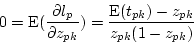 \begin{displaymath}
0 = \mbox{E}(\frac{\partial l_p}{\partial z_{pk}}) =
\frac{\mbox{E}(t_{pk}) - z_{pk}}{z_{pk}(1-z_{pk})}
\end{displaymath}