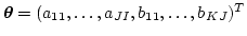$\mbox{\boldmath$\theta$} =
(a_{11},\ldots,a_{JI},b_{11},\ldots,b_{KJ})^T$