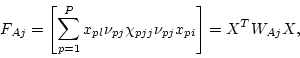\begin{displaymath}
F_{Aj} = \left[ \sum_{p=1}^P x_{pl} \nu_{pj} \chi_{pjj} \nu_{pj} x_{pi}
\right]
= X^T W_{Aj} X,
\end{displaymath}