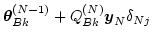 $\displaystyle \mbox{\boldmath$\theta$}_{Bk}^{(N-1)} + Q_{Bk}^{(N)}
\mbox{\boldmath$y$}_{N} \delta_{Nj}$