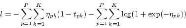 \begin{displaymath}
l = -\sum_{p=1}^P \sum_{k=1}^K \eta_{pk}(1-t_{pk})
-\sum_{p=1}^P \sum_{k=1}^K \log(1+\mbox{exp}(-\eta_{pk}))
\end{displaymath}