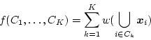\begin{displaymath}
f(C_1,\ldots,C_K) = \sum_{k=1}^K w(\bigcup_{i \in C_k} \mbox{\boldmath$x$}_i)
\end{displaymath}