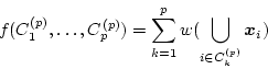 \begin{displaymath}
f(C_1^{(p)},\ldots,C_p^{(p)}) = \sum_{k=1}^p w(\bigcup_{i \in
C_k^{(p)}} \mbox{\boldmath$x$}_i)
\end{displaymath}