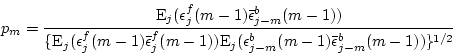 \begin{displaymath}
p_{m}=\frac{\mbox{E}_j(\epsilon^f_j(m-1)\bar{\epsilon}^b_{j...
...{j}(\epsilon^b_{j-m}(m-1)\bar{\epsilon}^b_{j-m}(m-1))\}^{1/2}}
\end{displaymath}