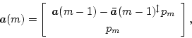 \begin{displaymath}
\mbox{\boldmath$a$}(m) = \left[ \begin{array}{c} \mbox{\bol...
...math$a$}}(m-1)^\updownarrow
p_m \\ p_m \\ \end{array} \right],
\end{displaymath}