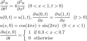 \begin{eqnarray*} &&\dfrac{\partial^2 u}{\partial t^2}=4\dfrac{\partial^2 u}{\partial x^2}~~(0<x<1, t>0)\\ &&u(0,t)=u(1,t), \dfrac{\partial u(0,t)}{\partial x}=\dfrac{\partial u(1,t)}{\partial x}~~(t>0)\\ &&u(x,0)=\cos(4\pi x)+\sin(2\pi x)~~(0<x<1)\\ &&\frac{\partial u(x,0)}{\partial t}=\left\{\begin{array}{l} 1~~\text{if }0.3<x<0.7\\ 0~~\text{otherwise} \end{array} \right. \end{eqnarray*}