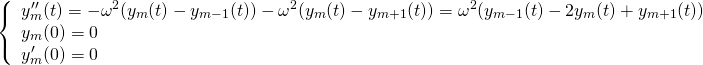 \begin{equation*}\left\{ \begin{array}{l}y''_m(t) = -\omega^2(y_m(t) - y_{m-1}(t)) - \omega^2(y_m(t) - y_{m+1}(t)) = \omega^2(y_{m-1}(t) - 2 y_{m}(t) + y_{m+1}(t)) \\y_m(0)  = 0 \\y'_m(0) = 0\end{array}\right.\end{equation*}
