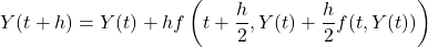 \begin{equation*} Y(t+h)=Y(t)+hf\left(t+\frac{h}{2},Y(t)+\frac{h}{2}f(t,Y(t))\right) \end{equation*}