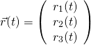 \[\vec{r}(t) = \left( \begin{array}{c} r_1(t) \\ r_2(t) \\ r_3(t) \end{array} \right)\]