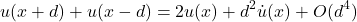 \begin{equation*}u(x+d) + u(x-d) = 2u(x) + d^2 \dot{u}(x) + O(d^4)\end{equation*}