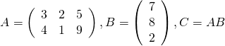 \[A = \left( \begin{array}{lll} 3 & 2 & 5 \\ 4 & 1 & 9 \end{array} \right), B = \left(\begin{array}{l} 7 \\ 8 \\ 2\end{array}\right), C=AB\]