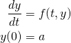 \begin{align*}\frac{dy}{dt} &= f(t, y) \\ y(0) &= a\end{align*}