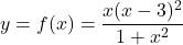 \[y = f(x) =\frac{x(x-3)^2}{1+x^2}\]