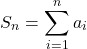 \[S_n=\sum_{i=1}^na_i\]