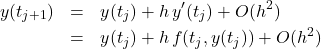 \begin{eqnarray*}y(t_{j+1})&=& y(t_j) + h\,y'(t_j) + O(h^2)\\&=& y(t_j) + h\,f(t_j,y(t_j)) + O(h^2)\end{eqnarray*}