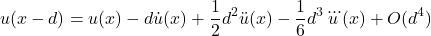 \begin{equation*}u(x-d) = u(x) - d\dot{u}(x) + \frac{1}{2}d^2 \ddot{u}(x) - \frac{1}{6}d^3 \dddot{u}(x) + O(d^4)\end{equation*}