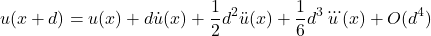 \begin{equation*}u(x+d) = u(x) + d\dot{u}(x) + \frac{1}{2}d^2 \ddot{u}(x) + \frac{1}{6}d^3 \dddot{u}(x) + O(d^4)\end{equation*}