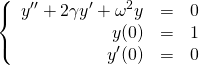 \begin{equation*}  \left\{ \begin{array}{rcl} y'' + 2\gamma y' + \omega^2 y &=& 0 \\ y(0) &=& 1 \\ y'(0) &=& 0 \end{array} \right. \end{equation*}