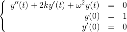 \begin{equation*}\left\{ \begin{array}{rcl}y''(t) + 2ky'(t)+\omega^2y(t) &=& 0 \\y(0) &=& 1 \\y'(0) &=& 0\end{array}\right.\end{equation*}