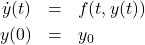 \begin{eqnarray*} \dot{y}(t)&=&f(t,y(t))\\ y(0)&=&y_0 \end{eqnarray*}