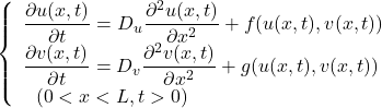 \begin{equation*} \left\{ \begin{array}{lc} \displaystyle \frac{\partial u(x, t)}{\partial t} = D_u\frac{\partial^2u(x, t)}{\partial x^2} + f(u(x, t), v(x,t))\\ \displaystyle \frac{\partial v(x, t)}{\partial t} = D_v\frac{\partial^2v(x, t)}{\partial x^2} + g(u(x, t), v(x,t))\\~~ (0 < x < L, t> 0) \end{array} \right. \end{equation*}