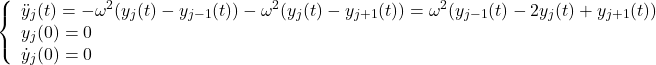 \begin{equation*}\left\{ \begin{array}{l}\ddot{y}_j(t) = -\omega^2(y_j(t) - y_{j-1}(t)) - \omega^2(y_j(t) - y_{j+1}(t)) = \omega^2(y_{j-1}(t) - 2 y_{j}(t) + y_{j+1}(t)) \\y_j(0)  = 0 \\\dot{y}_j(0) = 0\end{array}\right.\end{equation*}