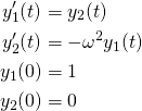 \begin{align*}y_1'(t) &= y_2(t) \\y_2'(t) &= -\omega^2 y_1(t) \\y_1(0) &= 1 \\y_2(0) &= 0\end{align*}