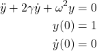 \begin{eqnarray*}\ddot{y}+2\gamma\dot{y}+\omega^2y=0\\y(0)=1\\\dot{y}(0)=0\end{eqnarray*}