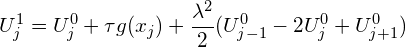\[ U_j^1 = U_j^0 + \tau g(x_j) + \frac{\lambda^2}{2} (U_{j-1}^0 - 2U_j^0 + U_{j+1}^0) \]